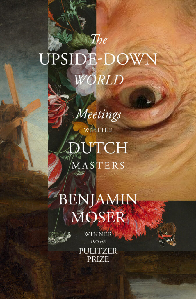 The Upside-Down World: Meetings with the Dutch Masters - Benjamin Moser (BONUS)